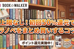 【2026最新】BOOK☆WALKER初回50%コイン還元を徹底解説！ラノベまとめ買いのコツと注意点